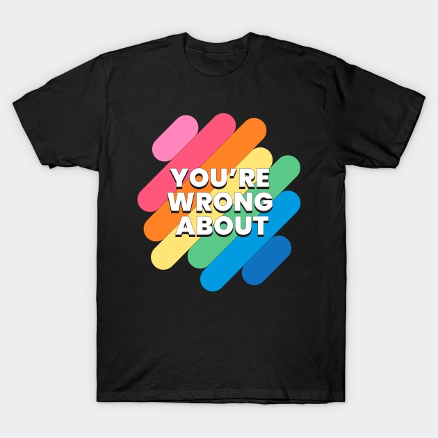 You're Wrong About (6) T-Shirt by yphien